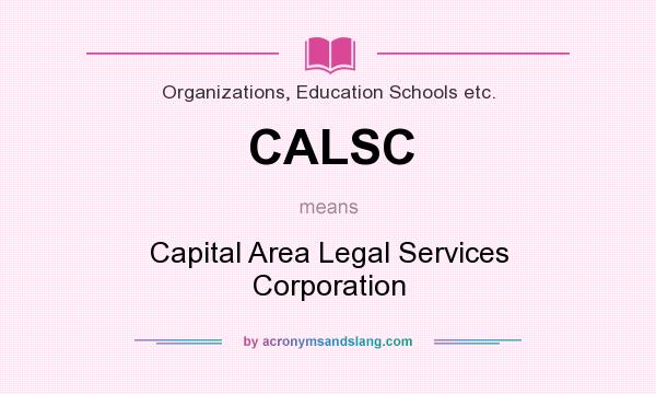 What does CALSC mean? It stands for Capital Area Legal Services Corporation