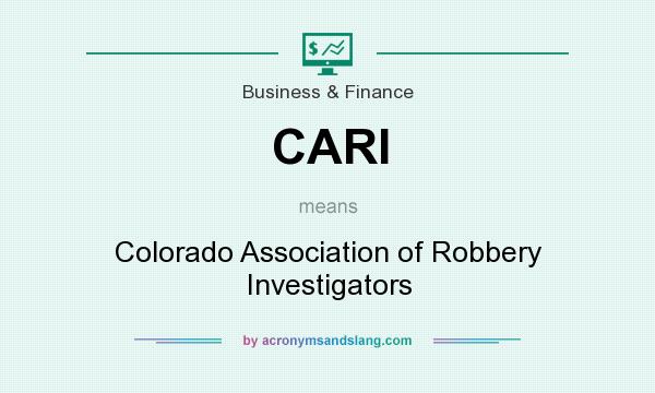What does CARI mean? It stands for Colorado Association of Robbery Investigators