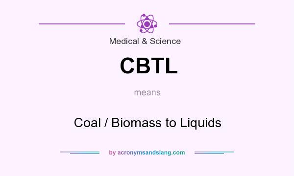 What does CBTL mean? It stands for Coal / Biomass to Liquids