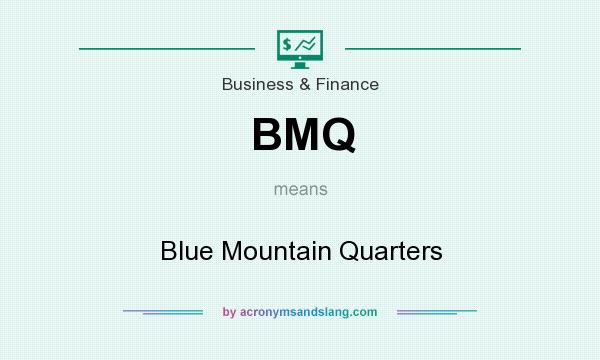 What does BMQ mean? It stands for Blue Mountain Quarters