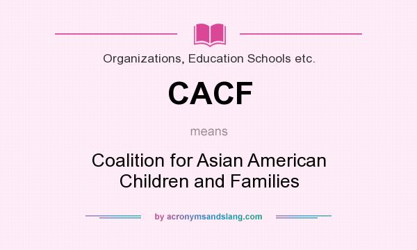 What does CACF mean? It stands for Coalition for Asian American Children and Families