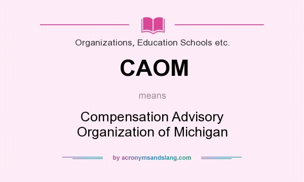 What does CAOM mean? It stands for Compensation Advisory Organization of Michigan