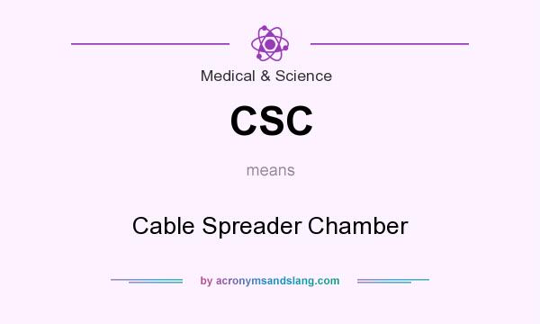 What does CSC mean? It stands for Cable Spreader Chamber