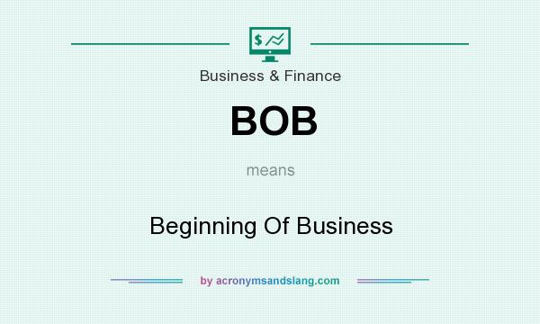 What does BOB mean? It stands for Beginning Of Business