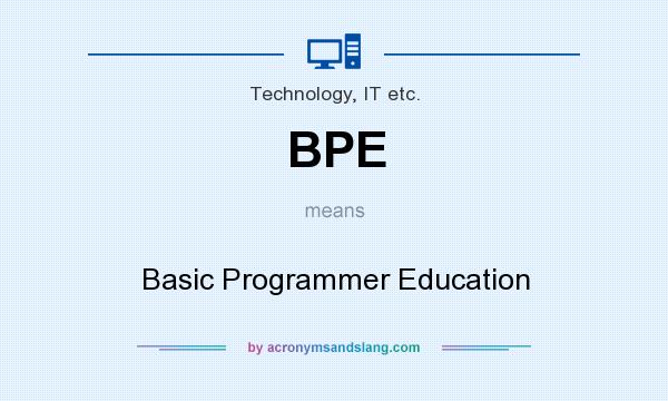 What does BPE mean? It stands for Basic Programmer Education