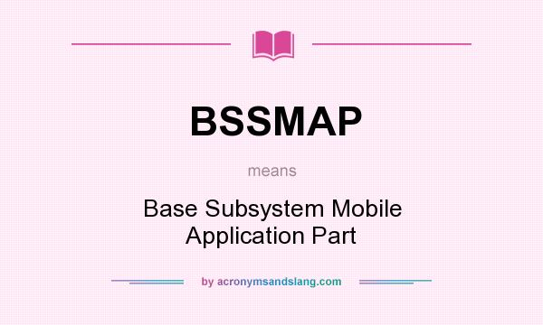 What does BSSMAP mean? It stands for Base Subsystem Mobile Application Part