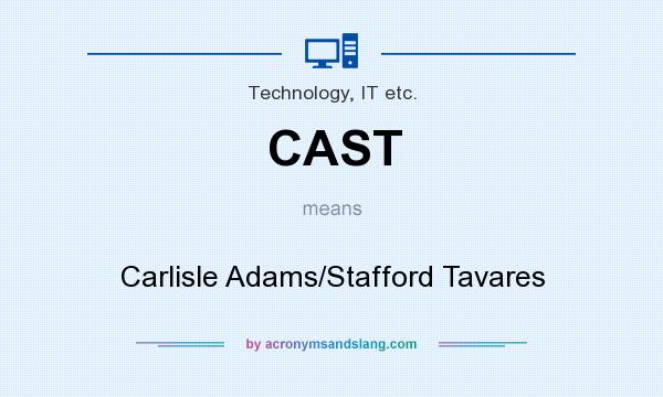 What does CAST mean? It stands for Carlisle Adams/Stafford Tavares