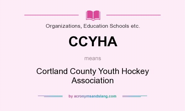 What does CCYHA mean? It stands for Cortland County Youth Hockey Association
