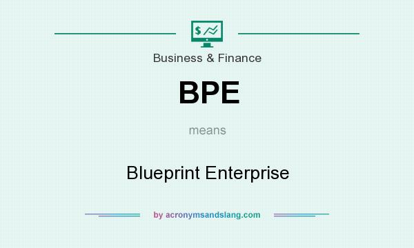 What does BPE mean? It stands for Blueprint Enterprise
