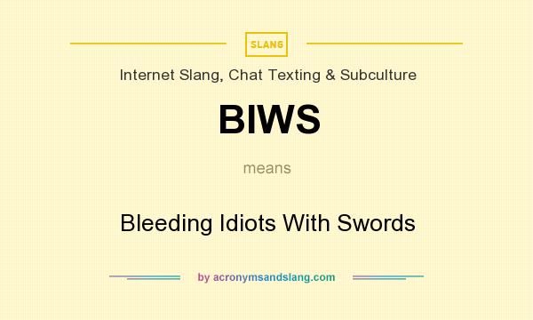 What does BIWS mean? It stands for Bleeding Idiots With Swords
