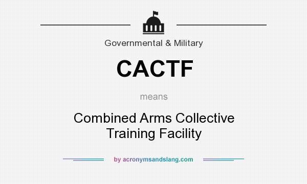 What does CACTF mean? It stands for Combined Arms Collective Training Facility