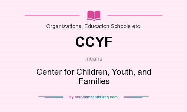 What does CCYF mean? It stands for Center for Children, Youth, and Families
