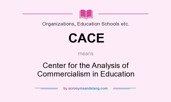 What does CACE mean? It stands for Center for the Analysis of Commercialism in Education