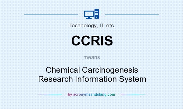 What does CCRIS mean? It stands for Chemical Carcinogenesis Research Information System