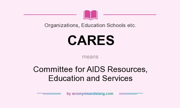 What does CARES mean? It stands for Committee for AIDS Resources, Education and Services