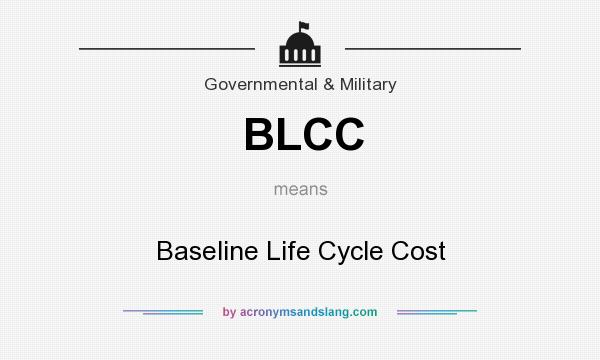 What does BLCC mean? It stands for Baseline Life Cycle Cost