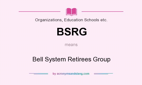 What does BSRG mean? It stands for Bell System Retirees Group
