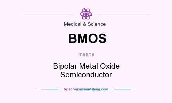 What does BMOS mean? It stands for Bipolar Metal Oxide Semiconductor