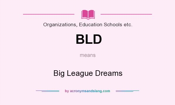 What does BLD mean? It stands for Big League Dreams