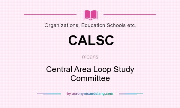 What does CALSC mean? It stands for Central Area Loop Study Committee