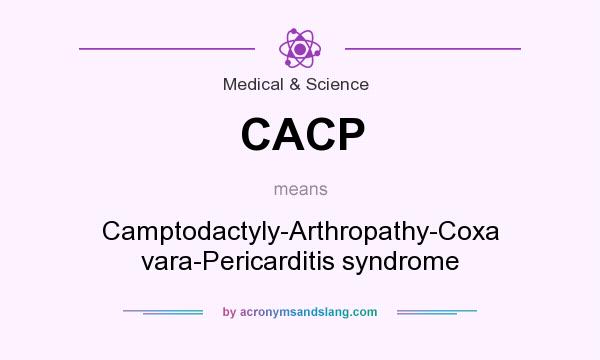 What does CACP mean? It stands for Camptodactyly-Arthropathy-Coxa vara-Pericarditis syndrome