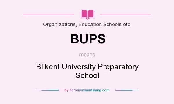 What does BUPS mean? It stands for Bilkent University Preparatory School