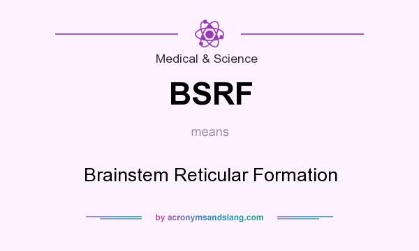 What does BSRF mean? It stands for Brainstem Reticular Formation