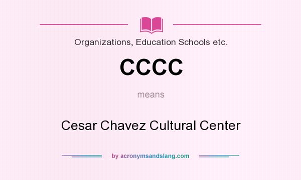 What does CCCC mean? It stands for Cesar Chavez Cultural Center