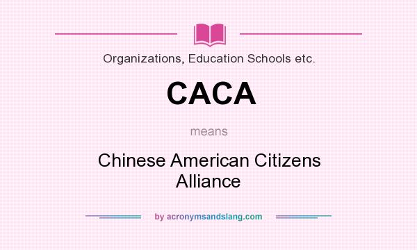 What does CACA mean? It stands for Chinese American Citizens Alliance