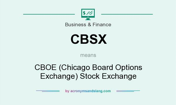 What does CBSX mean? It stands for CBOE (Chicago Board Options Exchange) Stock Exchange