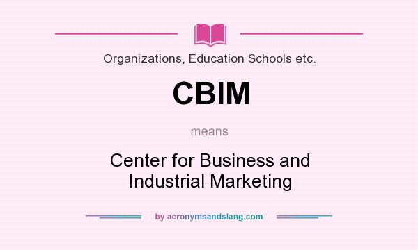 What does CBIM mean? It stands for Center for Business and Industrial Marketing