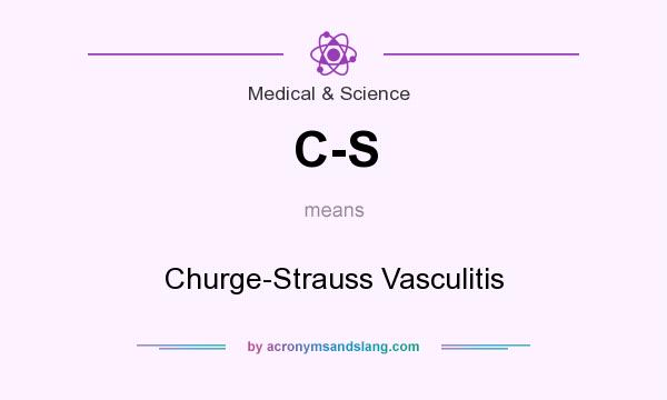 What does C-S mean? It stands for Churge-Strauss Vasculitis