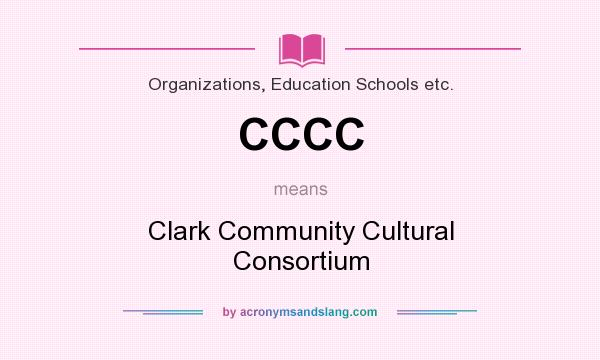 What does CCCC mean? It stands for Clark Community Cultural Consortium