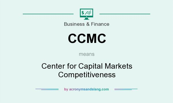 What does CCMC mean? It stands for Center for Capital Markets Competitiveness