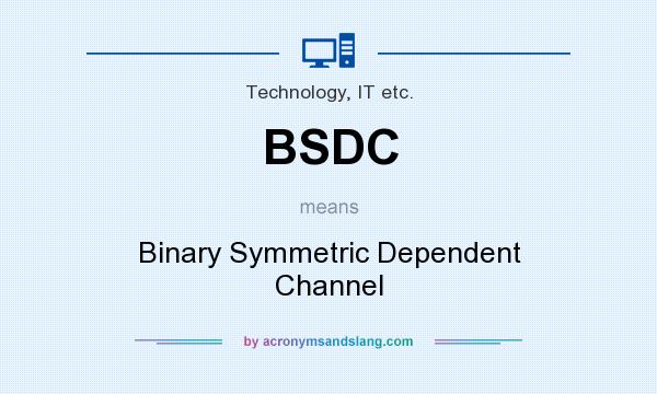 What does BSDC mean? It stands for Binary Symmetric Dependent Channel