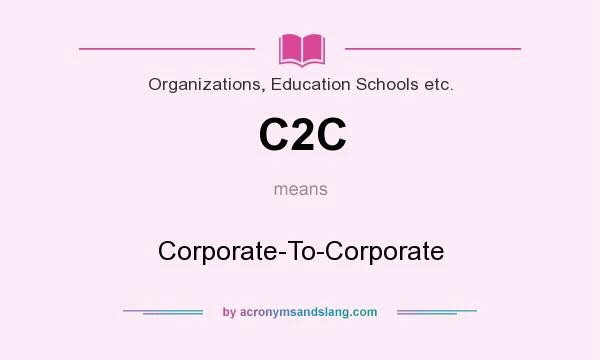 What does C2C mean? It stands for Corporate-To-Corporate