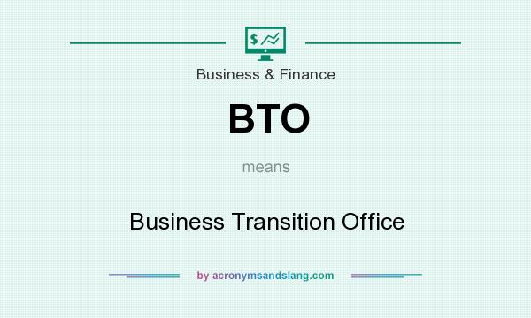 What does BTO mean? It stands for Business Transition Office