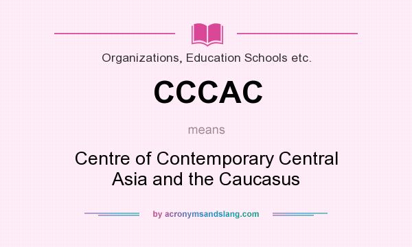 What does CCCAC mean? It stands for Centre of Contemporary Central Asia and the Caucasus