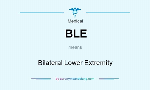 What does BLE mean? It stands for Bilateral Lower Extremity