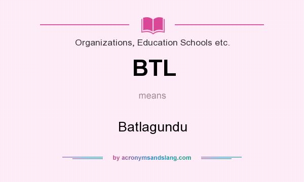 What does BTL mean? It stands for Batlagundu