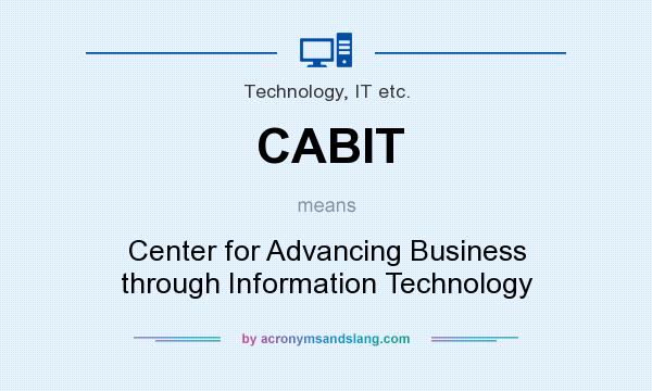 What does CABIT mean? It stands for Center for Advancing Business through Information Technology