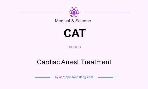 What does CAT mean? It stands for Cardiac Arrest Treatment