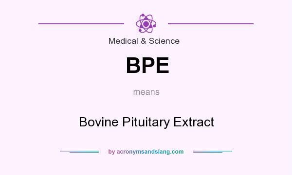 What does BPE mean? It stands for Bovine Pituitary Extract