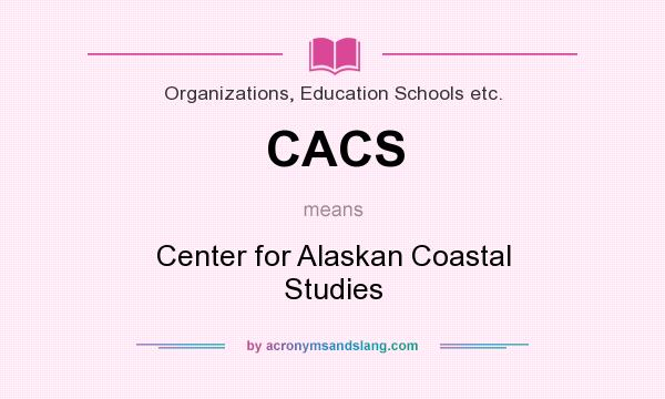What does CACS mean? It stands for Center for Alaskan Coastal Studies