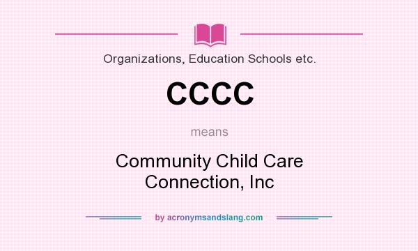 What does CCCC mean? It stands for Community Child Care Connection, Inc
