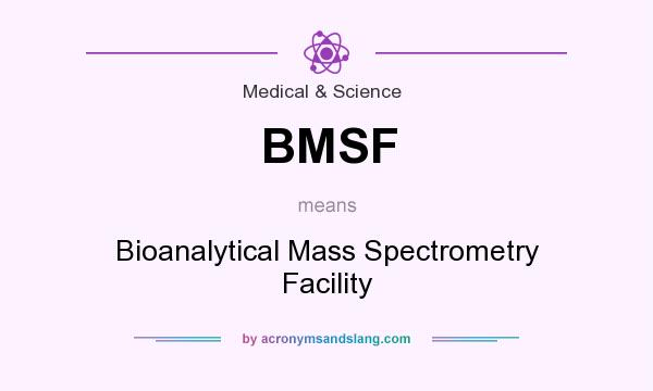 What does BMSF mean? It stands for Bioanalytical Mass Spectrometry Facility