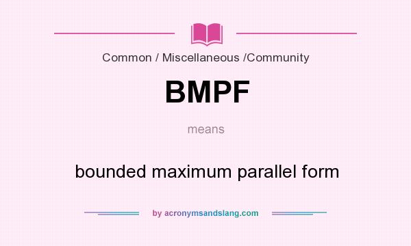 What does BMPF mean? It stands for bounded maximum parallel form