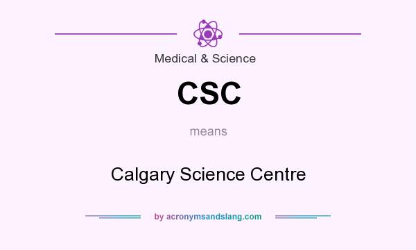 What does CSC mean? It stands for Calgary Science Centre