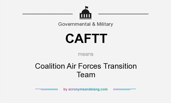What does CAFTT mean? It stands for Coalition Air Forces Transition Team