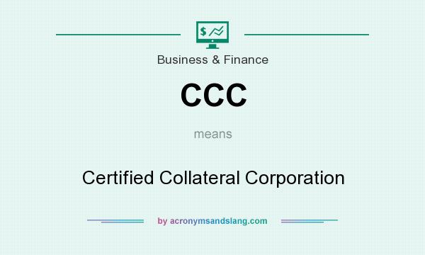 What does CCC mean? It stands for Certified Collateral Corporation
